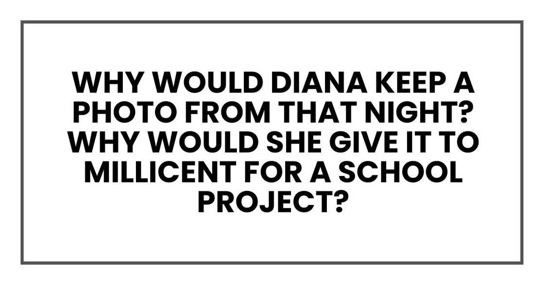 Why would Diana keep a photo from that night? Why would she give it to Millicent for a school project?