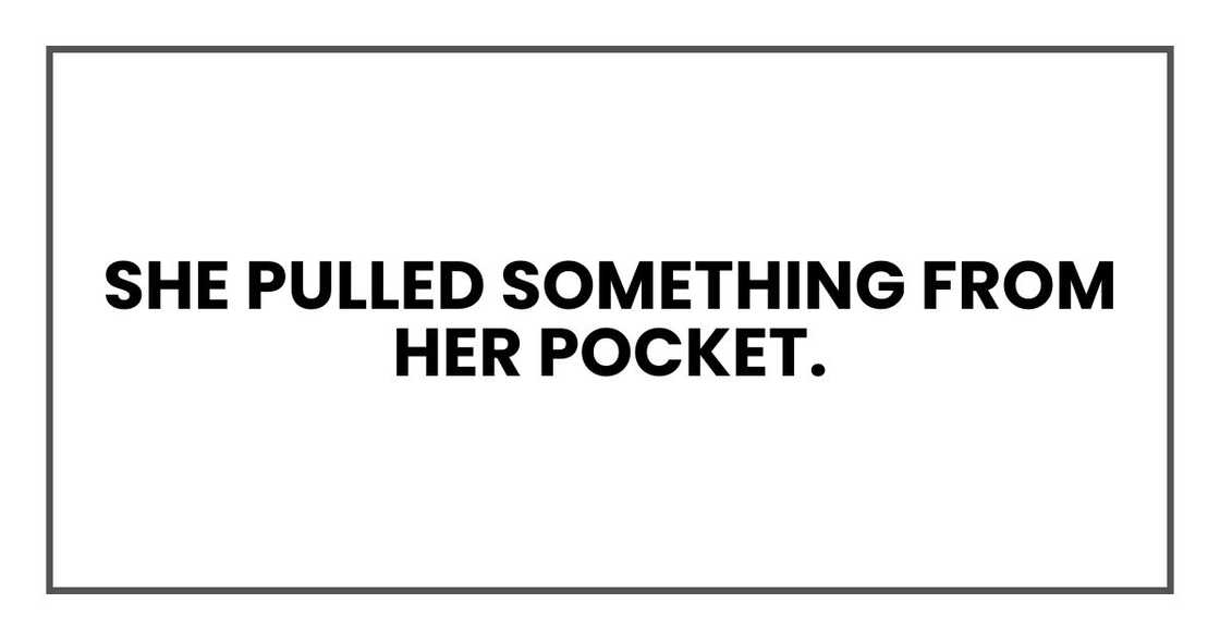 She pulled something from her pocket. She pulled something from her pocket.