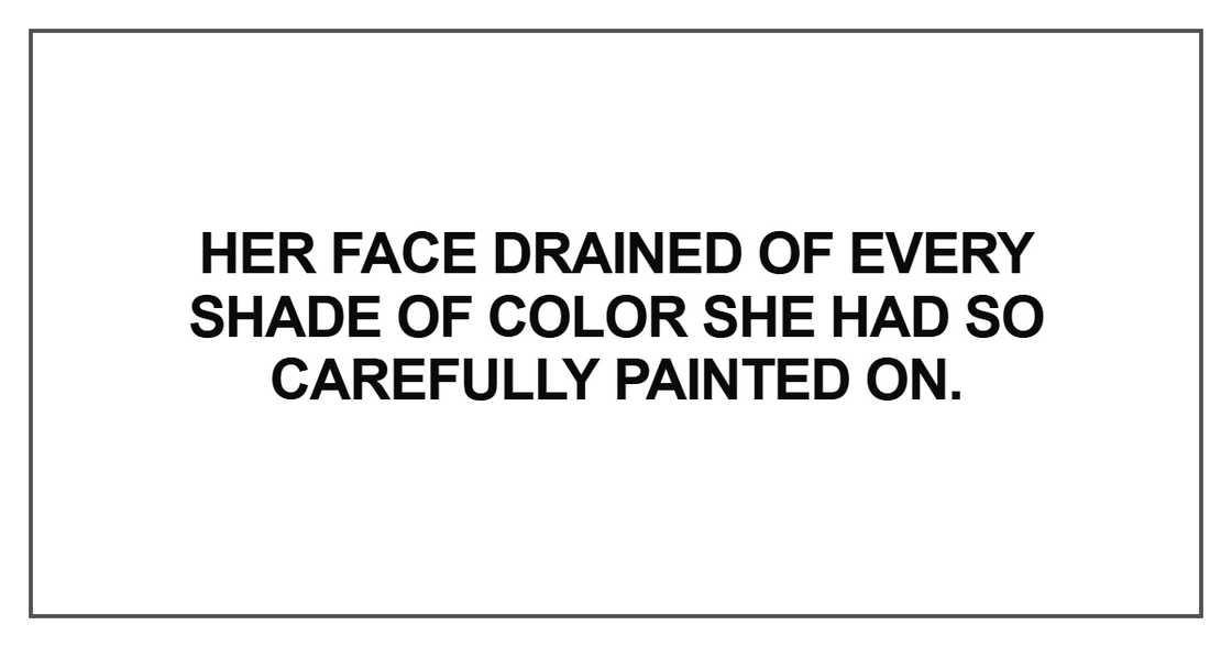 Her face drained of every shade of color she had so carefully