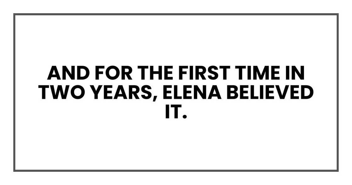 And for the first time in two years, Elena believed it. And for the first time in two years, Elena believed it.