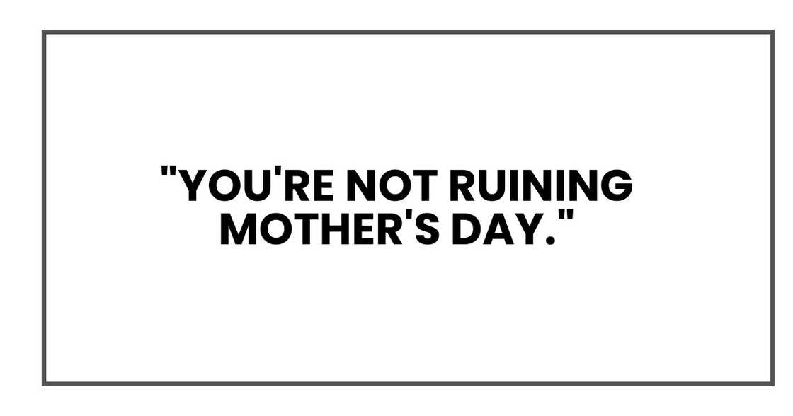 "You're not ruining Mother's Day." "You're not ruining Mother's Day."