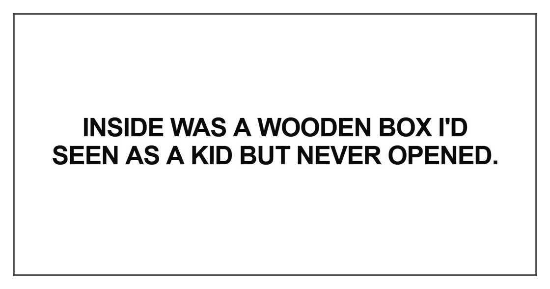 Inside was a wooden box I'd seen as a kid but never opened