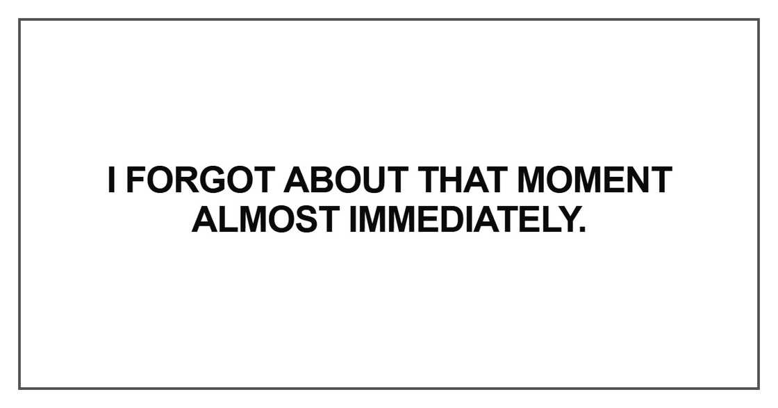 I forgot about that moment almost immediately