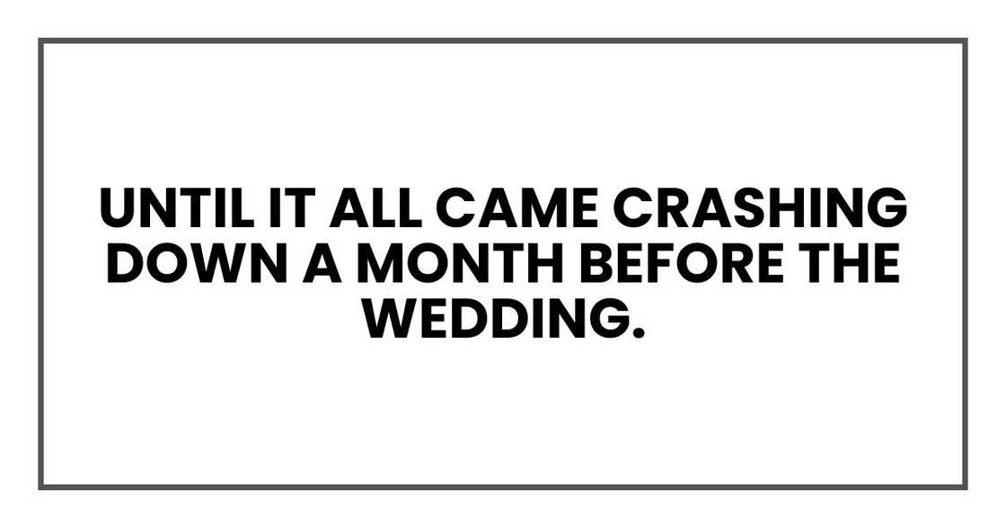 until it all came crashing down a month before the wedding. until it all came crashing down a month before the wedding.