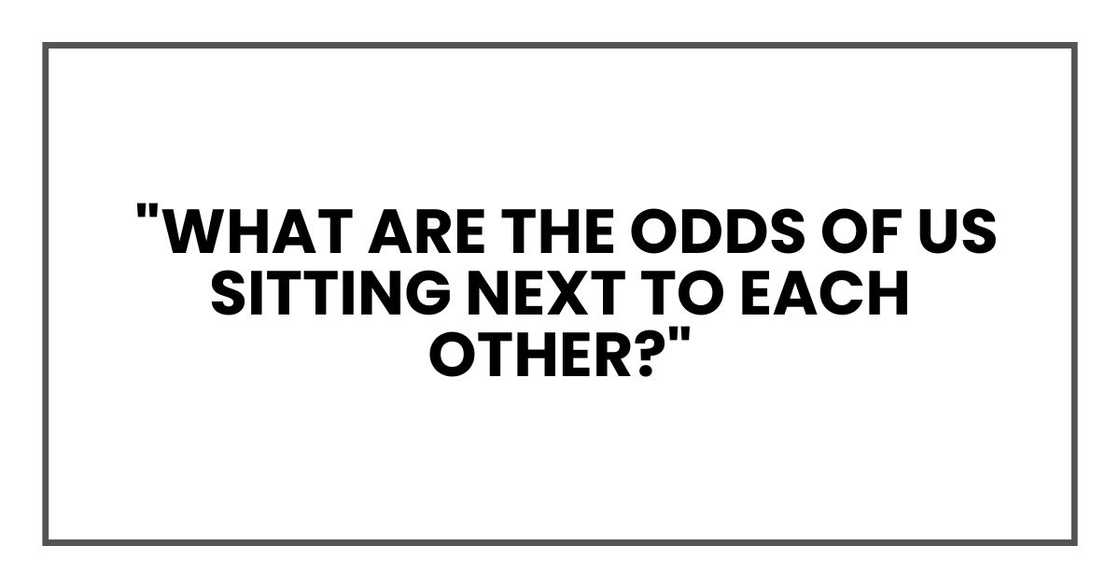 "What are the odds of us sitting next to each other?"