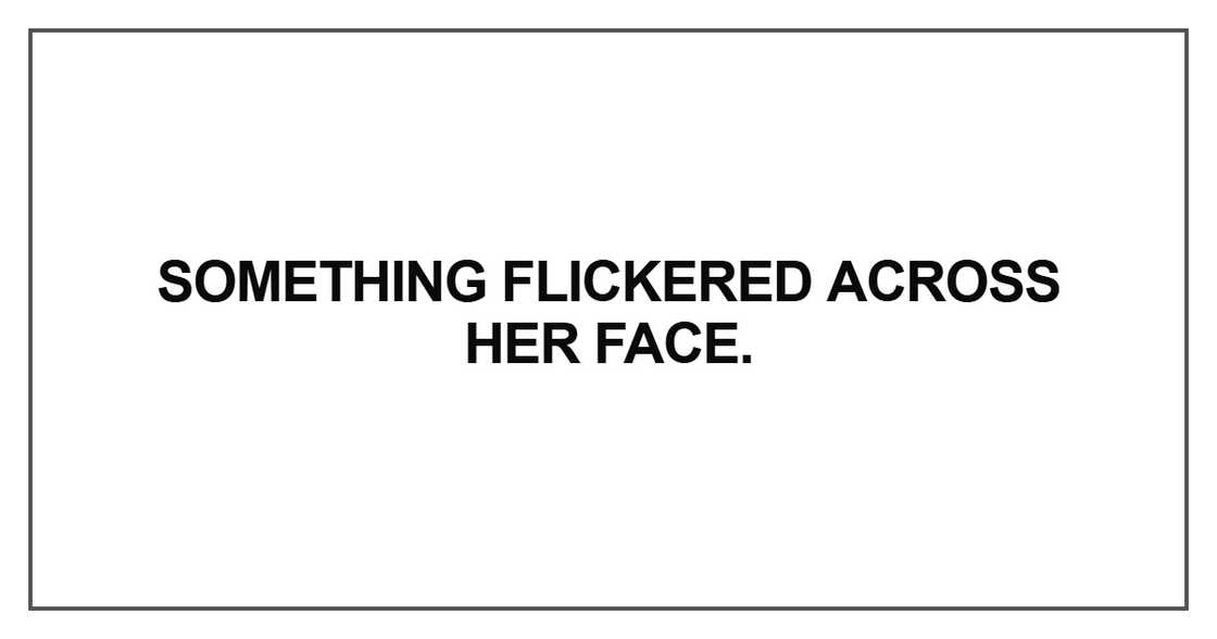 Something flickered across her face Something flickered across her face