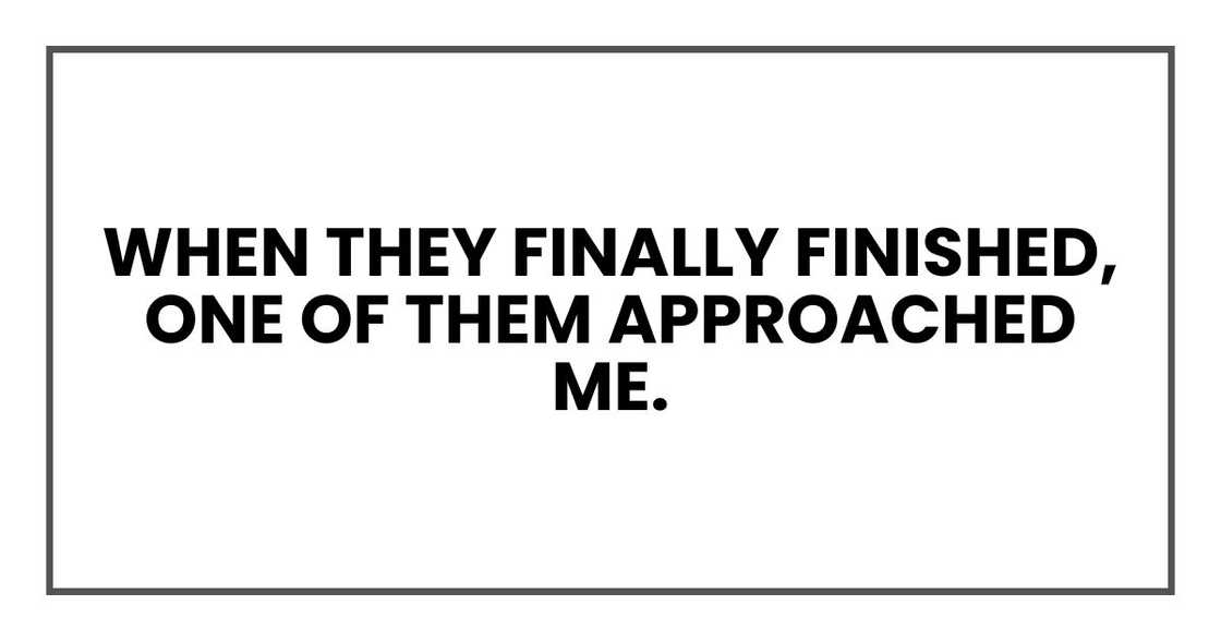 When they finally finished, one of them approached me.