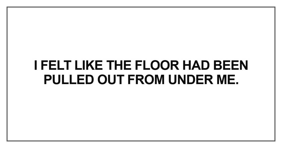 I felt like the floor had been pulled I felt like the floor had been pulled