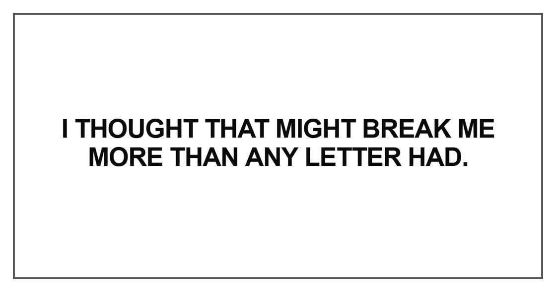 I thought that might break me more than any letter had I thought that might break me more than any letter had
