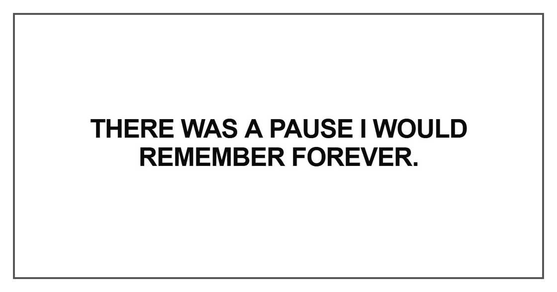 There was a pause I would remember forever