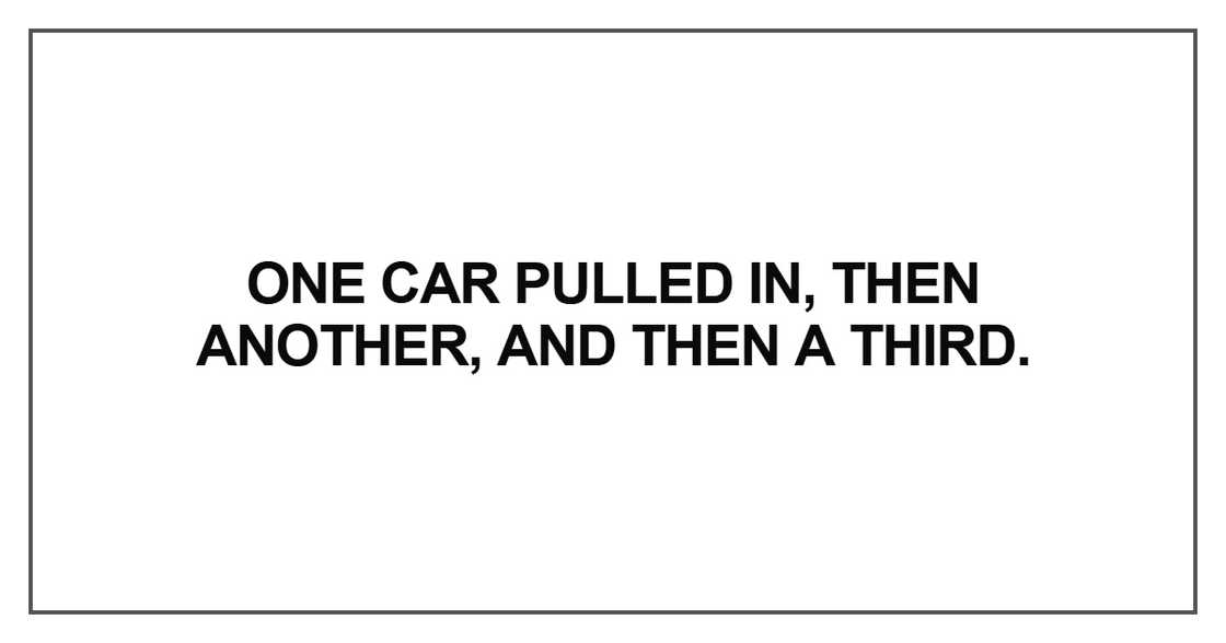One car pulled in, then another, and then a third