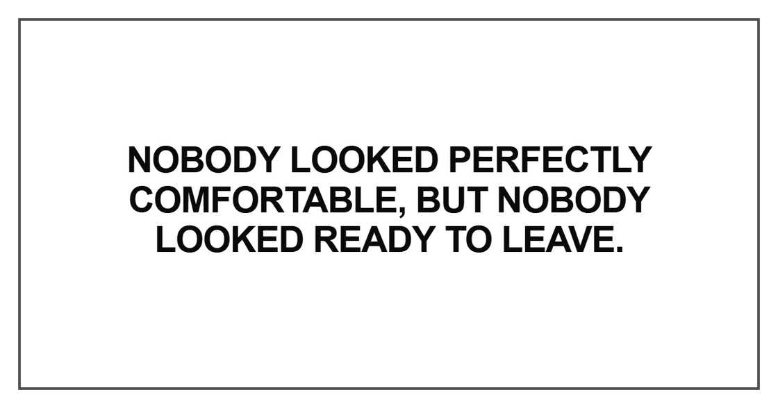 Nobody looked perfectly comfortable