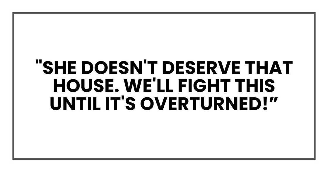 "She doesn't deserve that house. We'll fight this until it's overturned! "She doesn't deserve that house. We'll fight this until it's overturned!
