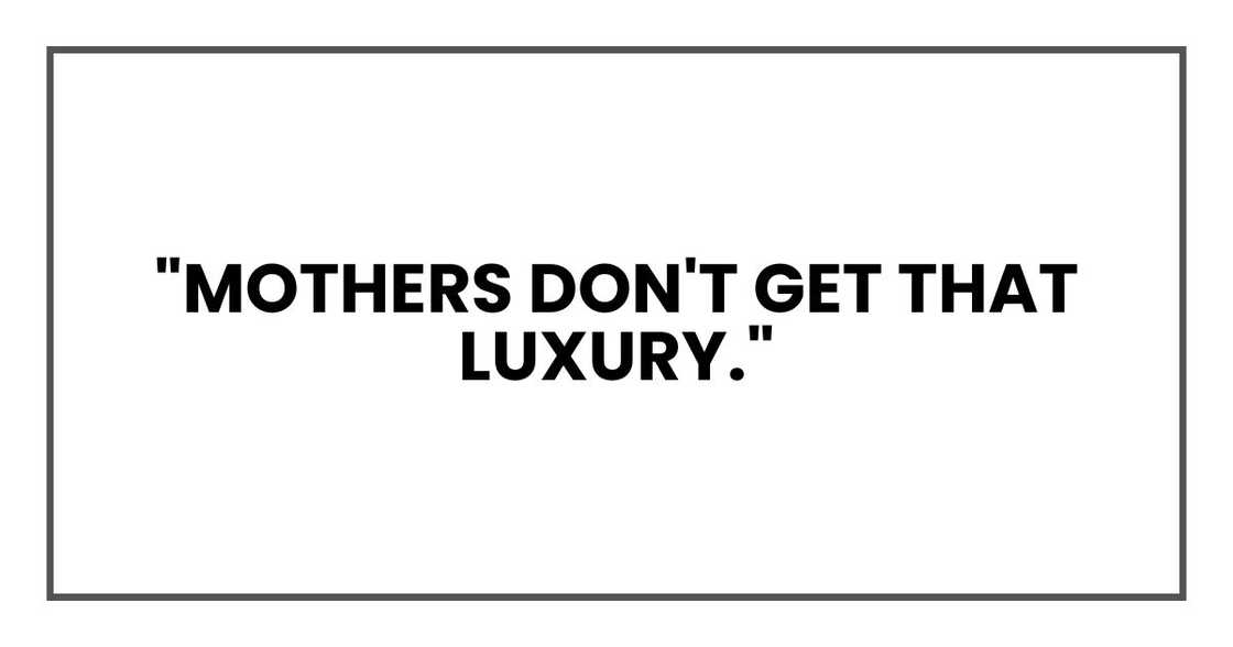 "Mothers don't get that luxury."