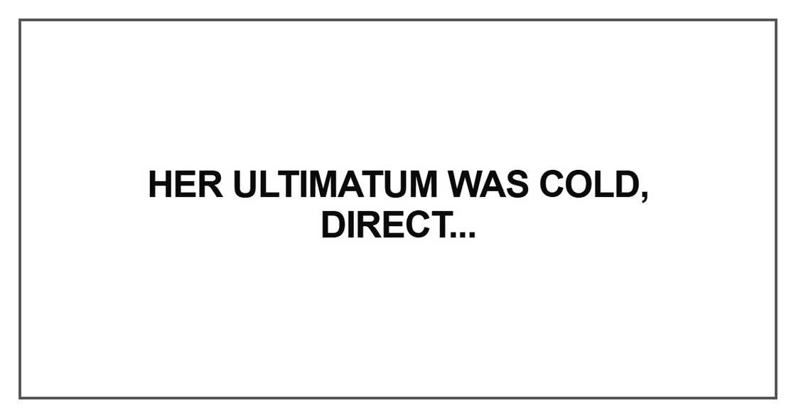 Her ultimatum was cold Her ultimatum was cold