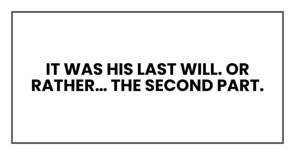 It was his last will. Or rather… the second part. It was his last will. Or rather… the second part.