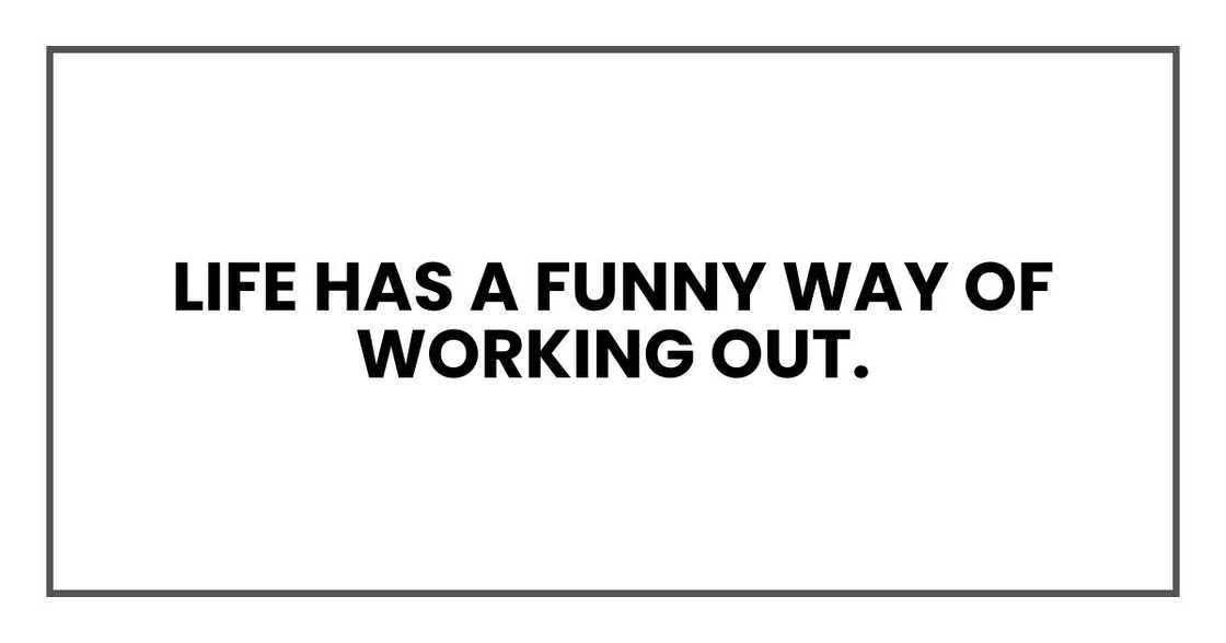 Life has a funny way of working out. Life has a funny way of working out.