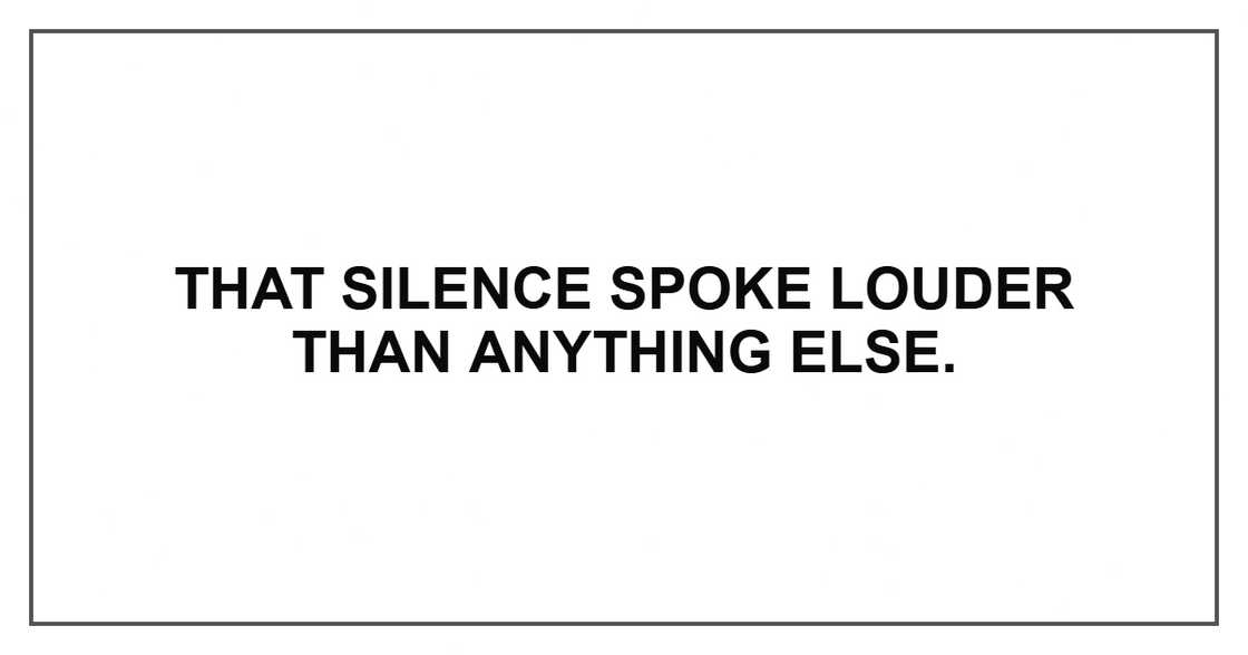 That silence spoke louder than anything else. That silence spoke louder than anything else.