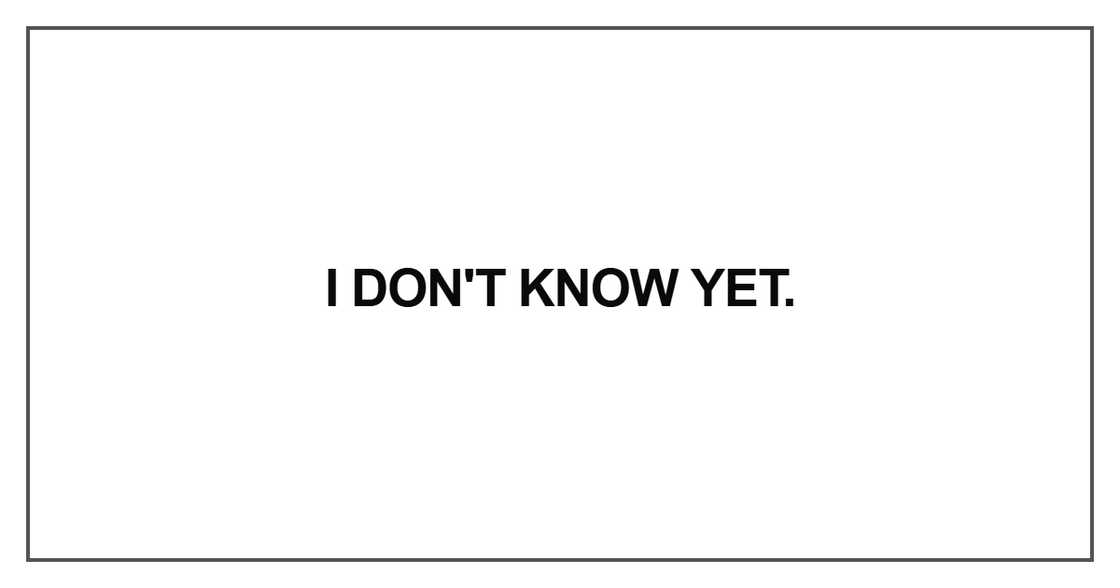 I don't know yet I don't know yet