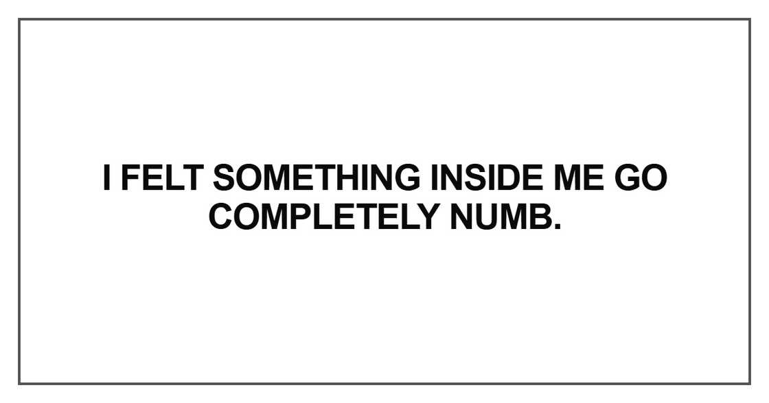 I felt something inside me go completely numb