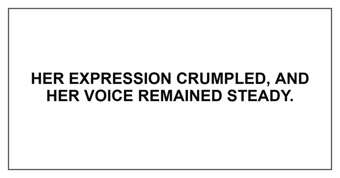 Her expression crumpled, and her voice remained steady. Her expression crumpled, and her voice remained steady.