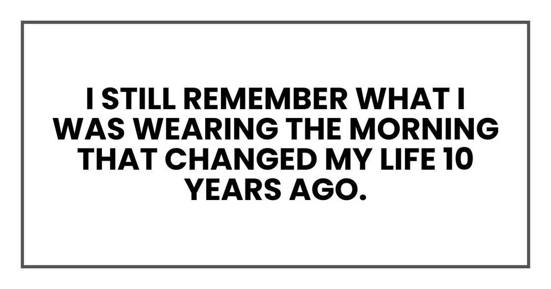 I still remember what I was wearing the morning that changed my life 10 years ago.