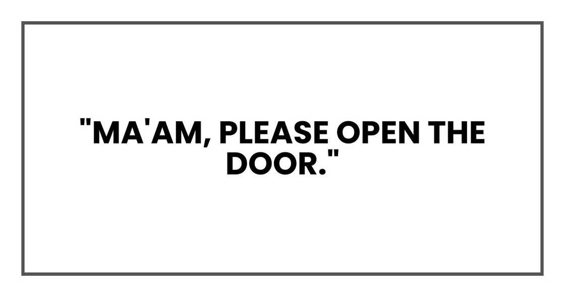 "Ma'am, please open the door."
