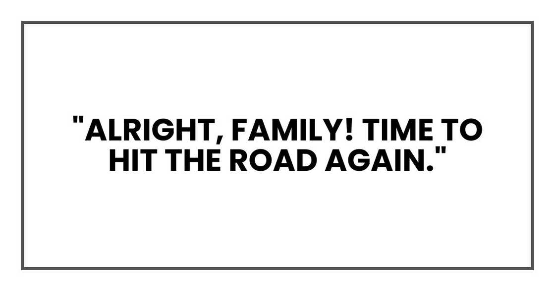 "Alright, family! Time to hit the road again."