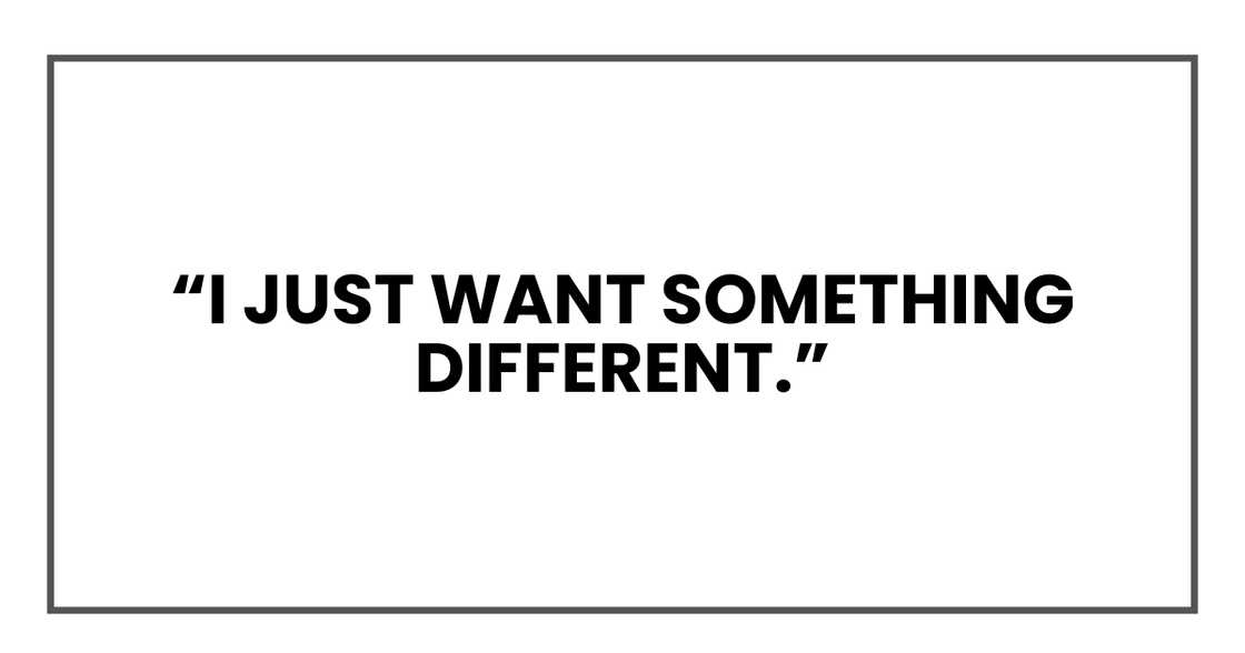 I just want something different.