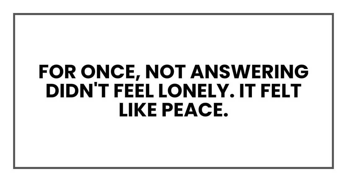 For once, not answering didn't feel lonely. It felt like peace.