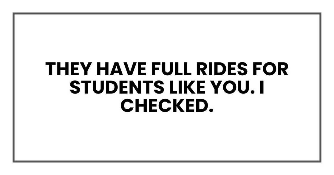 They have full rides for students like you. I checked.