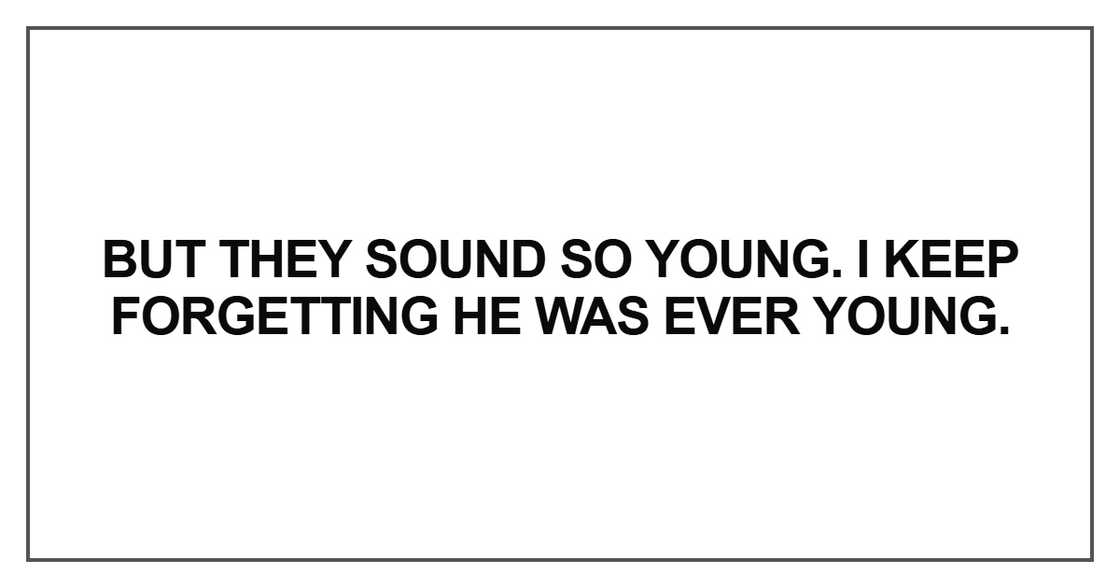 But they sound so young But they sound so young