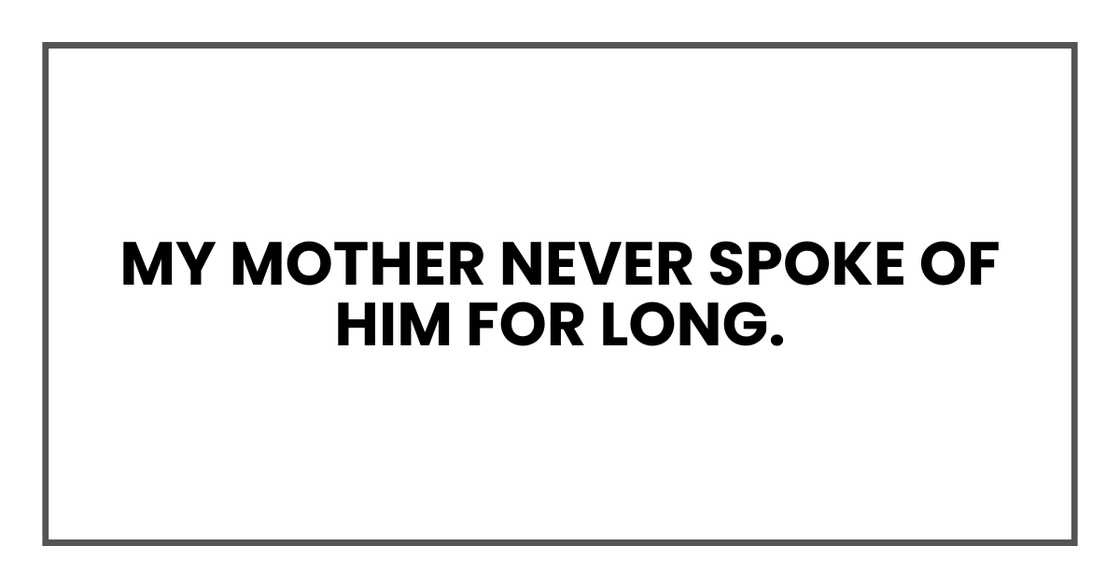 My mother never spoke of him for long My mother never spoke of him for long