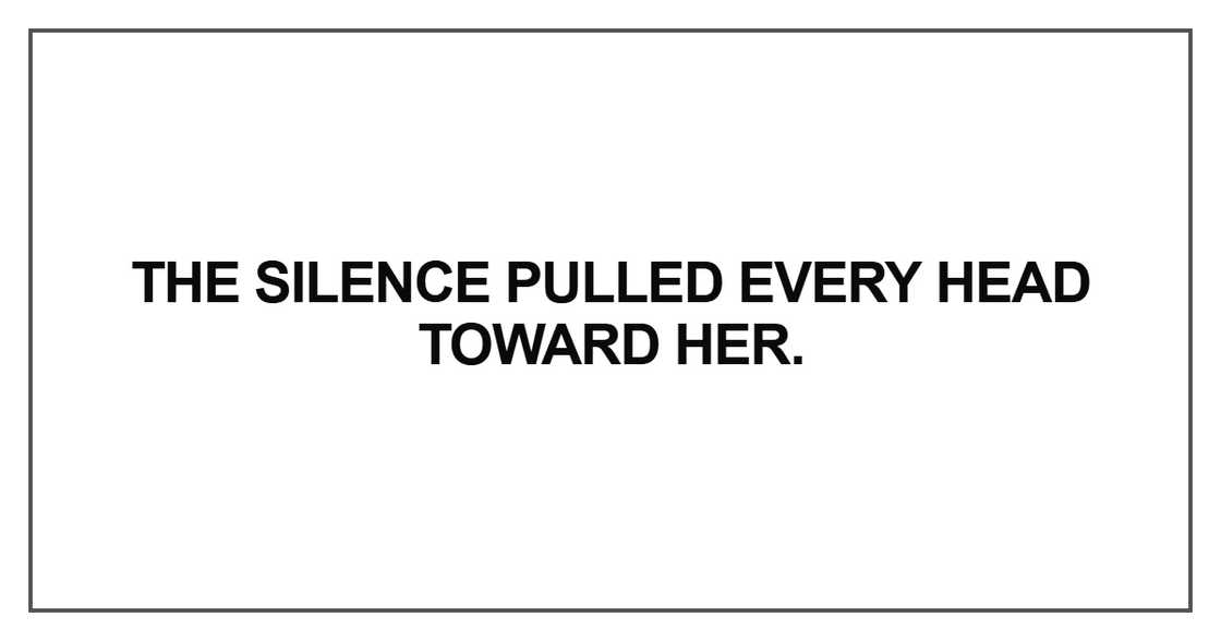 The silence pulled every head toward he