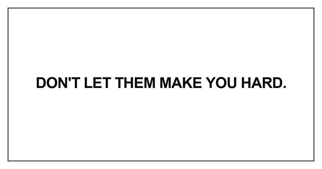 Don't let them make you hard Don't let them make you hard