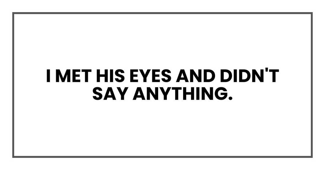 I met his eyes and didn't say anything.