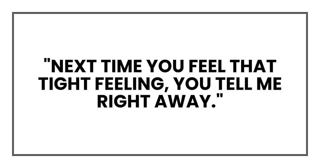 "Next time you feel that tight feeling, you tell me right away."