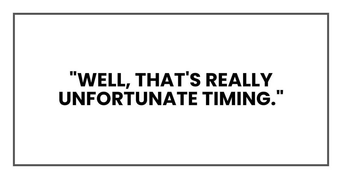 "Well, that's really unfortunate timing."