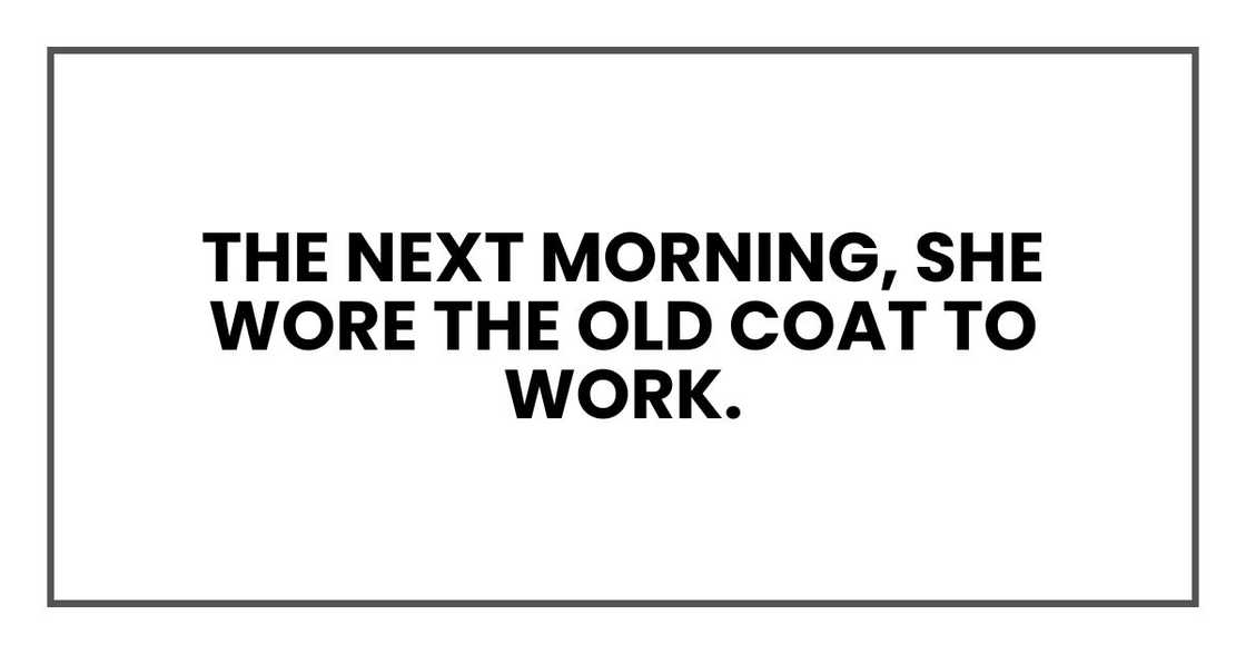 The next morning, she wore the old coat to work.