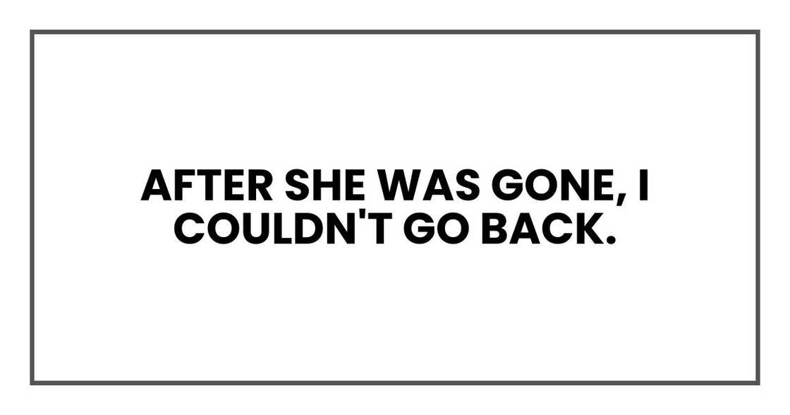After she was gone, I couldn't go back.