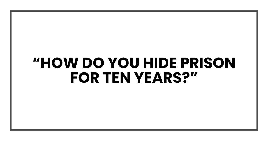 How do you hide prison for ten years?