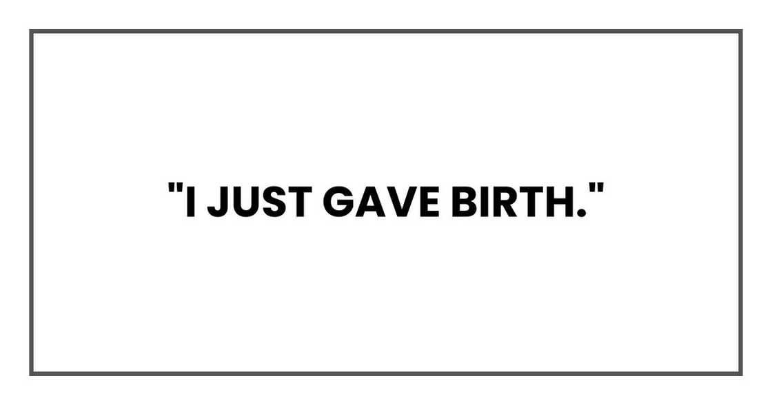 "I just gave birth." "I just gave birth."