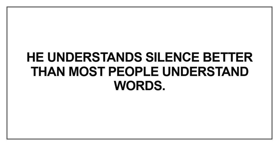 He understands silence better He understands silence better