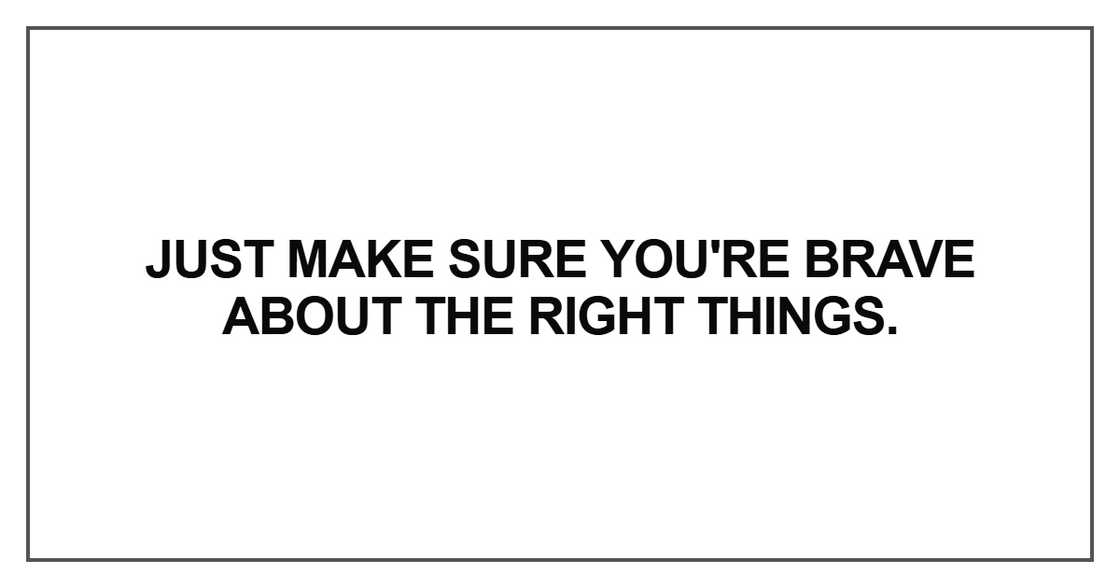 Just make sure you're brave Just make sure you're brave