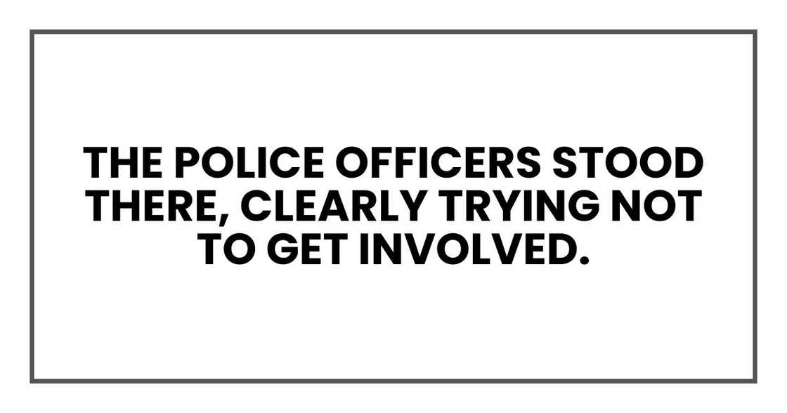 The police officers stood there, clearly trying not to get involved