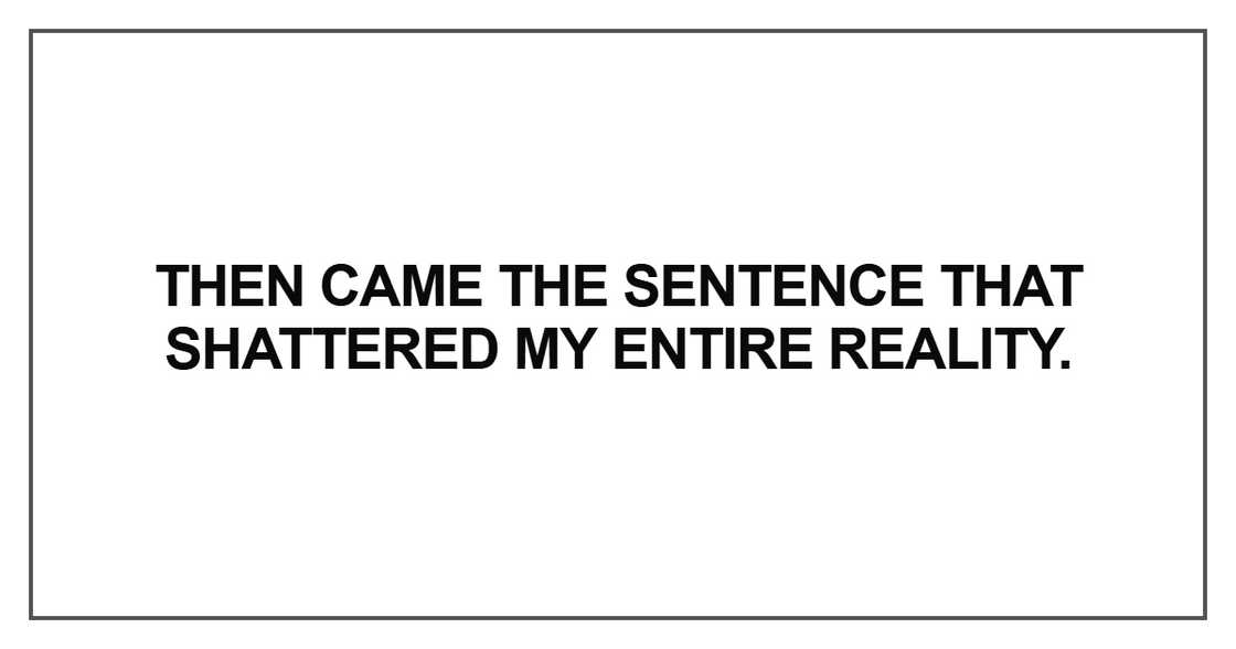 Then came the sentence that shattered my entire reality Then came the sentence that shattered my entire reality