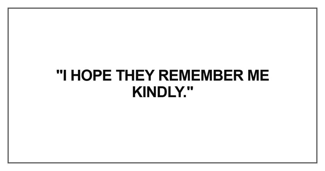 I hope they remember me kindly I hope they remember me kindly