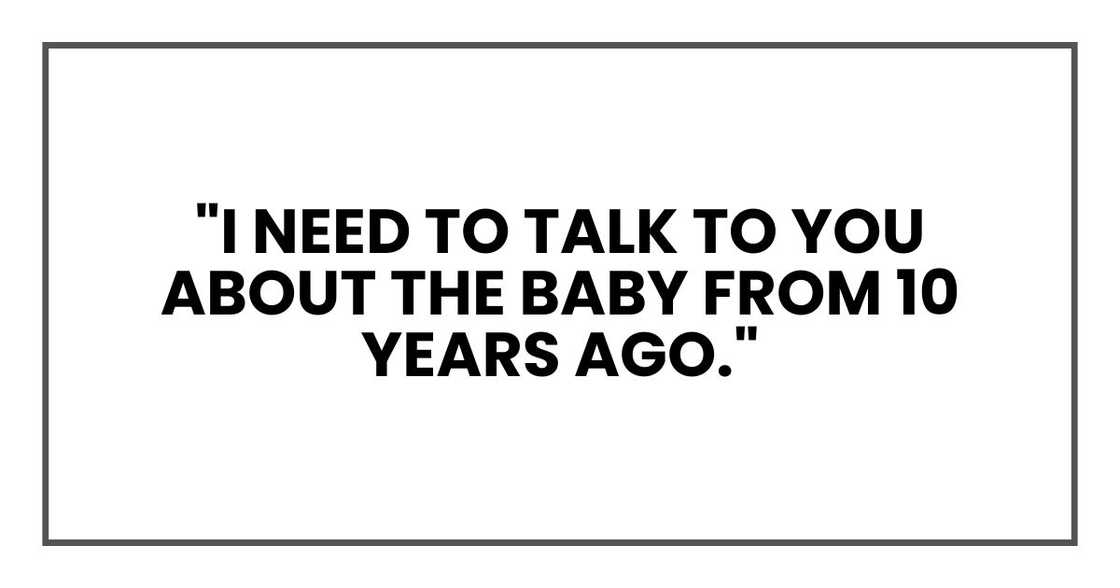 "I need to talk to you about the baby from 10 years ago,"