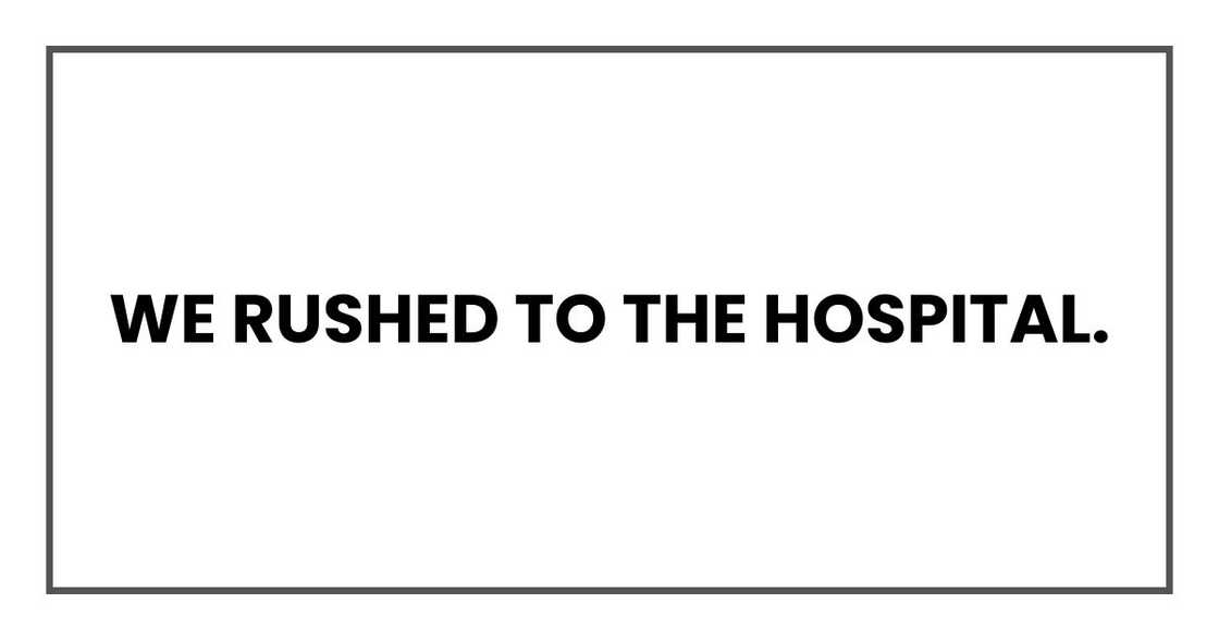 We rushed to the hospital.