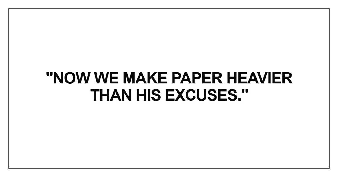 Now we make paper heavier than his excuses